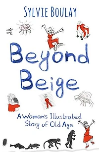 Beyond Beige: A Woman's Illustrated Story of Old Age