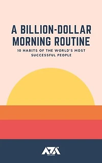 A Billion-Dollar Morning Routine: 10 Habits of the world's most successful people