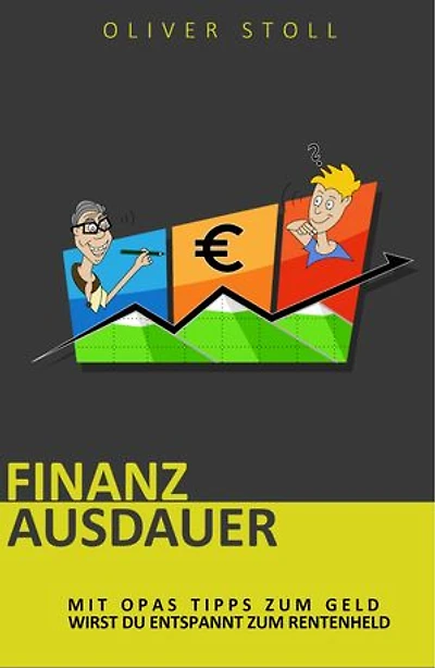 Finanzausdauer - Spielerisch mit Hilfe von Bildern und Zitaten verstehen, wie einfach das Thema Geldanlage doch eigentlich ist: Mit Opas Tipps zum Geld wirst du entspannt zum Rentenheld - Mehr Klarheit im Finanzdschungel für dich und deine Kinder