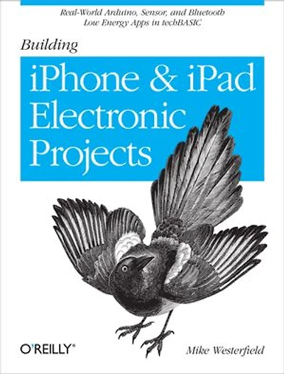 Building iPhone and iPad Electronic Projects: Real-World Arduino, Sensor, Bluetooth Low Energy Apps techBASIC