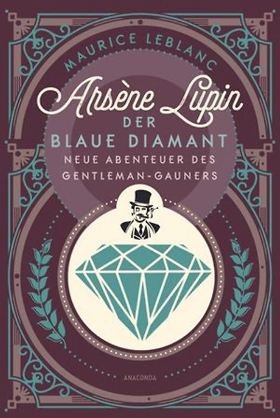 Arsène Lupin. Der blaue Diamant: Neue Abenteuer des Gentleman-Gauners - Band 2 des französischen Meisterdiebs und Verkleidungskünstlers neu übersetzt von Felix Mayer