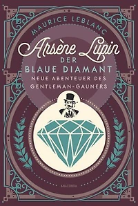 Arsène Lupin. Der blaue Diamant: Neue Abenteuer des Gentleman-Gauners - Band 2 des französischen Meisterdiebs und Verkleidungskünstlers neu übersetzt von Felix Mayer