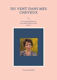 Du vent dans mes cheveux: Récit autobiographique de mon combat contre le cancer du sein