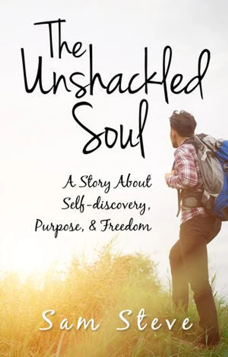 The Unshackled Soul: A Story About Self-discovery, Purpose & freedom