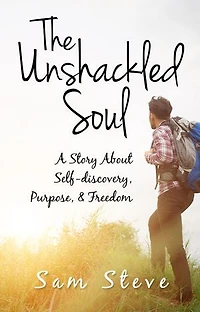 The Unshackled Soul: A Story About Self-discovery, Purpose & freedom