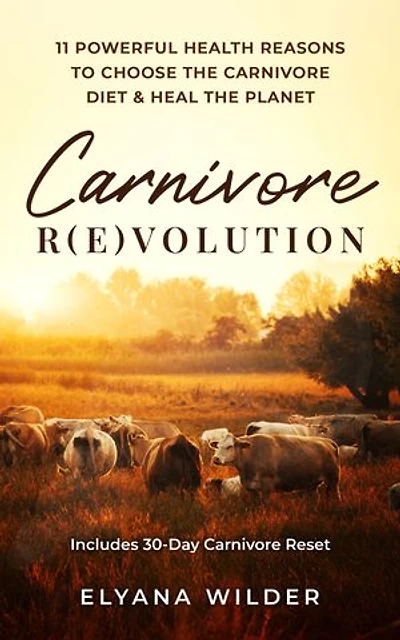 Carnivore R(E)volution: 11 Powerful Health Reasons to Choose the Carnivore Diet & Heal the Planet