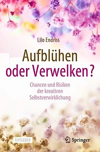 Aufblühen oder Verwelken?: Chancen und Risiken der kreativen Selbstverwirklichung