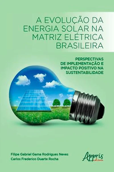 A Evolução da Energia Solar na Matriz Elétrica Brasileira:: Perspectivas de Implementação e Impacto Positivo na Sustentabilidade