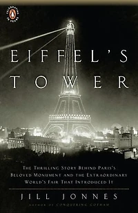 Eiffel's Tower: the Thrilling Story Behind Paris's Beloved Monument and Extraordinary World's Fair That Introduced It