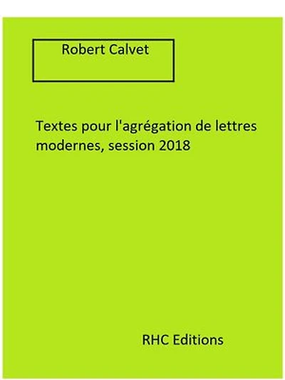 Textes pour l'agrégation de lettres modernes, session 2019 - Annotés par Robert Calvet