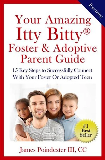 Your Amazing Itty Bitty® Foster & Adoptive Parent Guide: 15 Key Steps to Successfully Connect With Your Foster Or Adopted Teen