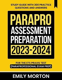 ParaPro Assessment Preparation 2023-2024: Study Guide with 300 Practice Questions and Answers for the ETS Praxis Test (Paraprofessional Exam Prep