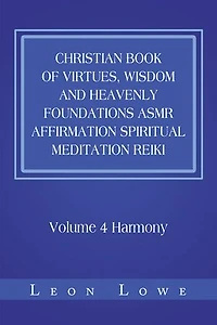 Christian Book of Virtues, Wisdom and Heavenly Foundations Asmr Affirmation Spiritual Meditation Reiki: Volume 4 Harmony