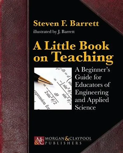A Little Book on Teaching: A Beginner's Guide for Educators of Engineering and Applied Science
