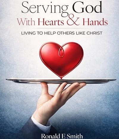 Serving God with Heart and Hands: Living to Help Others Like Christ