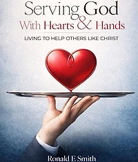 Serving God with Heart and Hands: Living to Help Others Like Christ