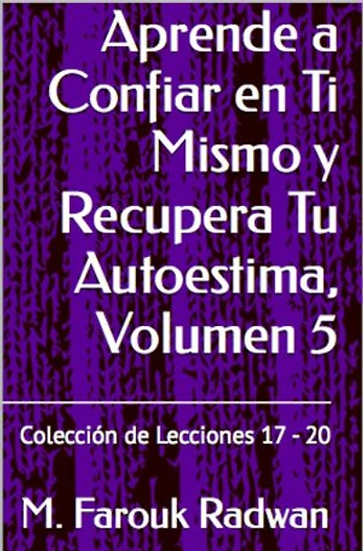 Aprende a Confiar en Ti Mismo y Recupera Tu Autoestima, Volumen 5