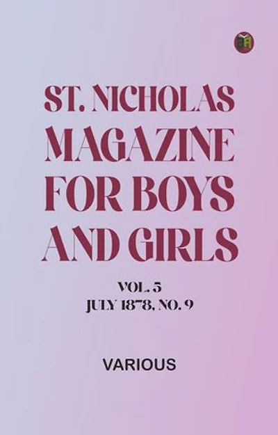 St. Nicholas Magazine for Boys and Girls, Vol. 5, July 1878, No. 9