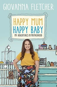 Happy Mum, Baby: My Adventures Into Motherhood