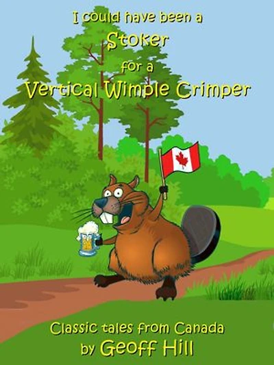 I Could Have Been a Stoker for a Vertical Wimple Crimper: Classic Tales from Canada