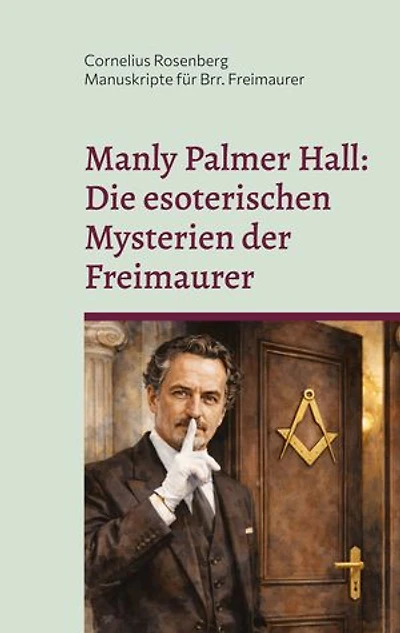 Manly Palmer Hall: Die esoterischen Mysterien der Freimaurer: Manuskripte für Brüder Freimaurer