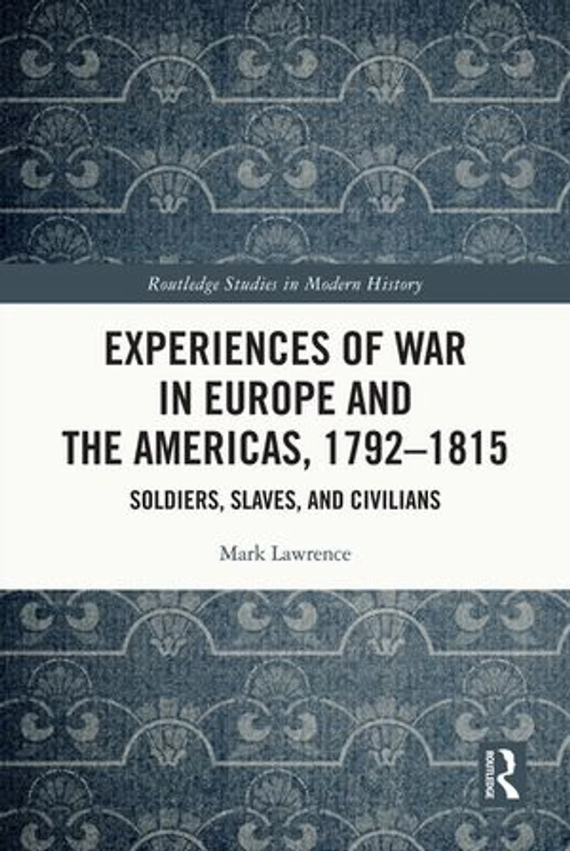 Experiences of War Europe and the Americas, 1792-1815: Soldiers, Slaves, Civilians