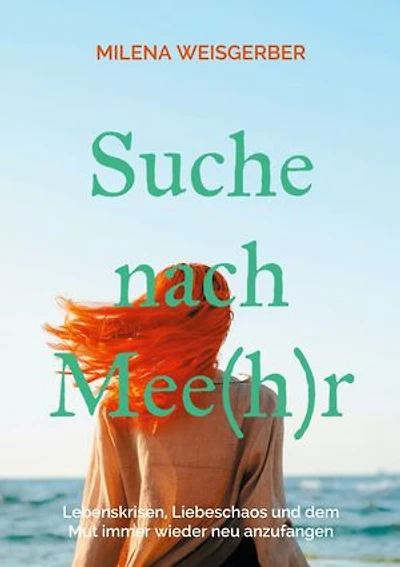 Suche nach Mee(h)r: Lebenskrisen, Liebeschaos und dem Mut immer wieder neu anzufangen
