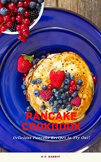 Pancake Cookbook: Delicious Pancake Recipes to Try Out!