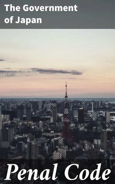 Penal Code: Enriched edition. A Comprehensive Guide to Japanese Criminal Law and Governance