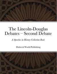 The Lincoln-Douglas Debates – Second Debate: A Speeches in History Collection Book