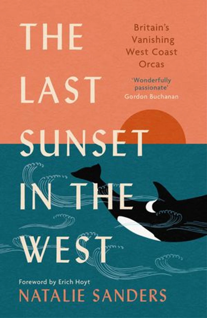 the Last Sunset West: Britain's Vanishing West Coast Orcas (Fully Revised and Updated Edition)