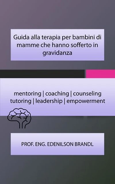 Guida alla terapia per bambini di mamme che hanno sofferto in gravidanza: mentoring | coaching | counseling tutoring | leadership | empowerment