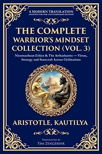 The Complete Warrior's Mindset Collection (Vol. 3): Nicomachean Ethics & The Arthashastra - Virtue, Strategy and Statecraft Across Civilisations
