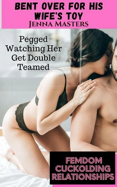 Bent Over for His Wife's Toy; Pegged Watching Her Get Double Teamed: Femdom Cuckolding Relationships, #11