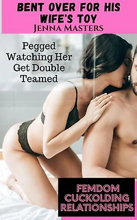 Bent Over for His Wife's Toy; Pegged Watching Her Get Double Teamed: Femdom Cuckolding Relationships, #11