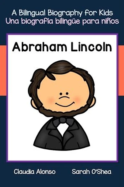 Abraham Lincoln: A Bilingual Biography for Kids / Una biografía bilingüe para niños