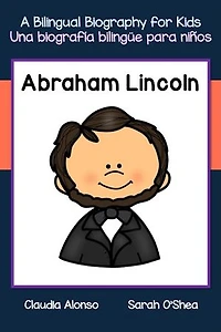 Abraham Lincoln: A Bilingual Biography for Kids / Una biografía bilingüe para niños