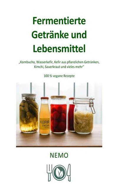 Fermentierte Getränke und Lebensmittel - Terra Vegan Reihe von Nemo - Band 9 - DEU: Kombucha, Wasserkefir, Kefir aus pflanzlichen Getränken, Kimchi, Sauerkraut und vieles mehr