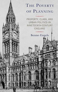 The Poverty of Planning: Property, Class, and Urban Politics Nineteenth-Century England