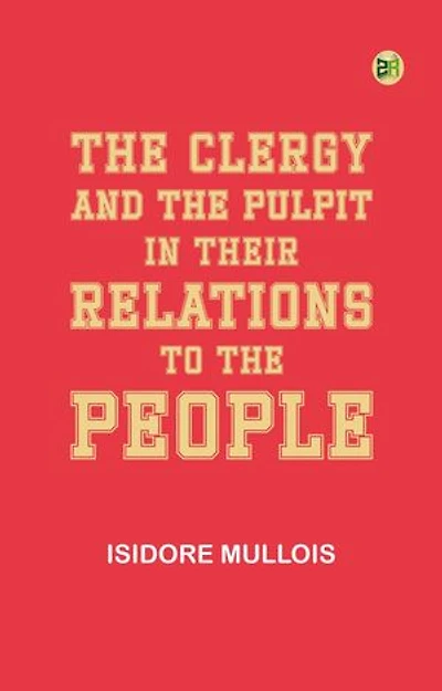 The Clergy and the Pulpit in Their Relations to the People