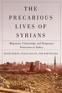 The Precarious Lives of Syrians: Migration, Citizenship, and Temporary Protection Turkey