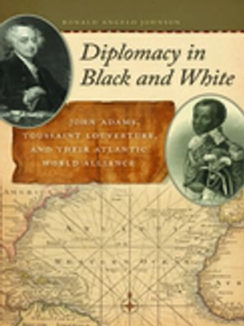 Diplomacy Black and White: John Adams, Toussaint Louverture, Their Atlantic World Alliance