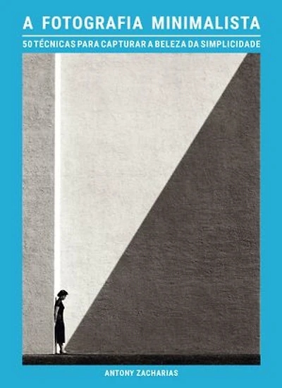 A fotografia minimalista: 50 técnicas para capturar a beleza da simplicidade