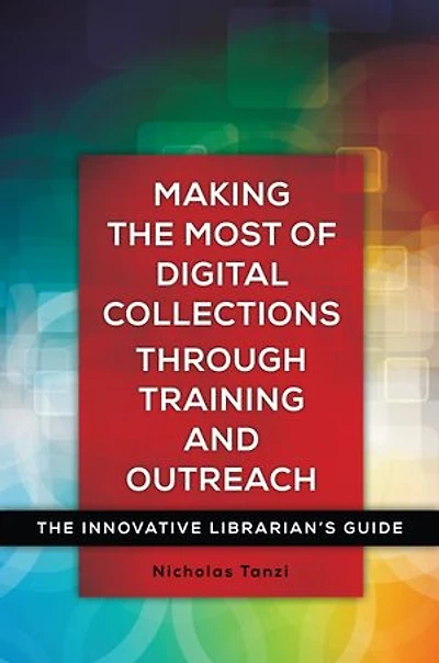 Making The Most of Digital Collections through Training and Outreach: Innovative Librarian's Guide