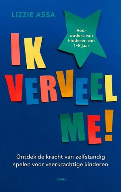 Ik verveel me!: Ontdek de kracht van zelfstandig spelen voor zelfverzekerde, veerkrachtige kinderen