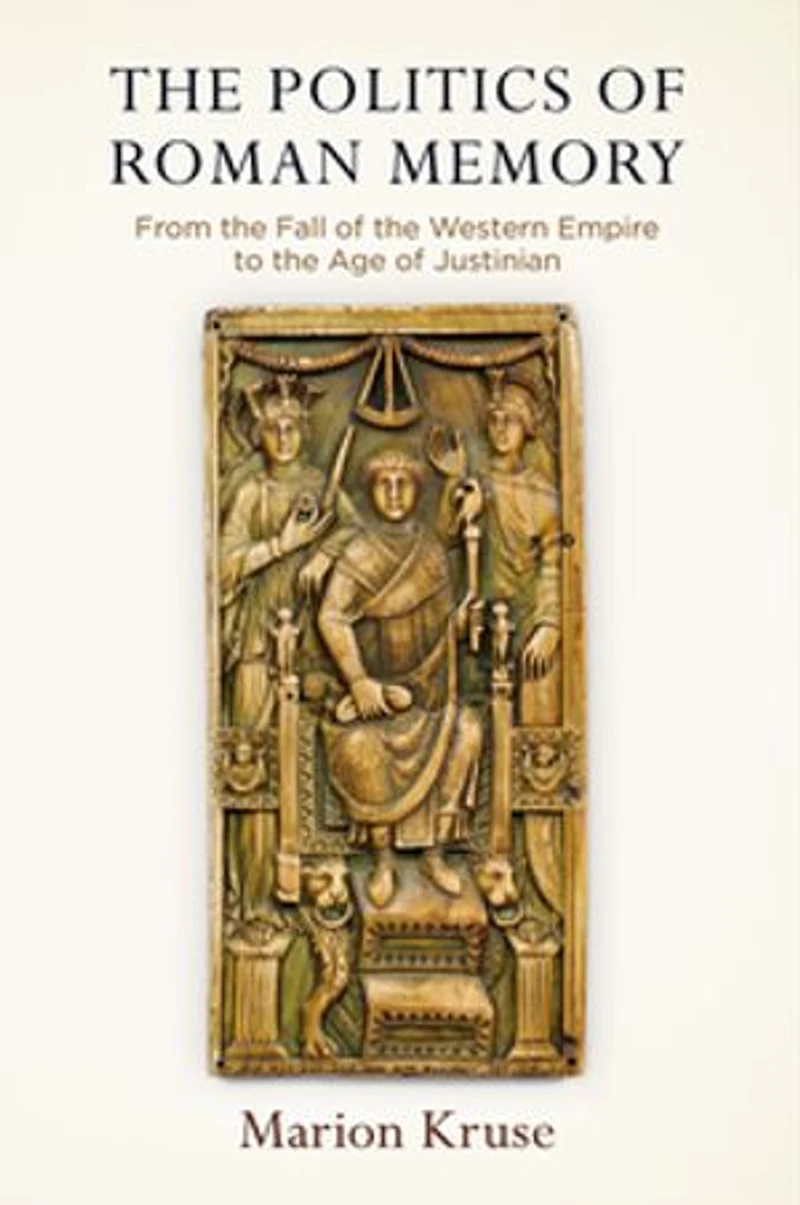 the Politics of Roman Memory: From Fall Western Empire to Age Justinian