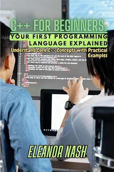 C++ for Beginners: Understand Core C++ Concepts with Practical Examples