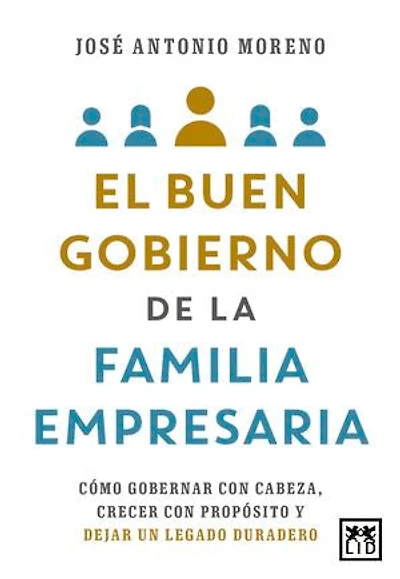 El buen gobierno de la familia empresaria: Cómo gobernar con cabeza, crecer con propósito y dejar un legado duradero