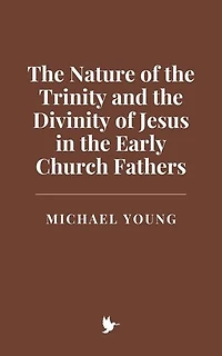 The Nature of the Trinity and the Divinity of Jesus in the Early Church Fathers