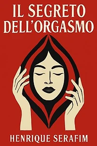 Il Segreto dell'Orgasmo: Guida Completa alla Scoperta del Piacere Femminile | 87 Consigli Pratici per Comprendere l'Anatomia, le Zone Erogene e le Tecniche Sessuali che Stimolano il Piacere della Donna